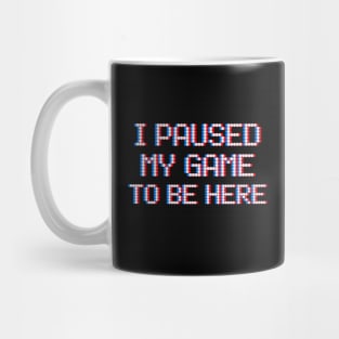 I paused my game to be here Mug